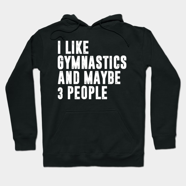 i like gymnastics and maybe 3 people - gymnastics lover Hoodie by MerchByThisGuy